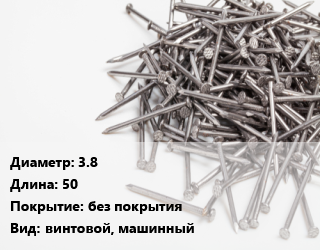 Гвоздь 3.8х50 без покрытия винтовой, машинный, чертеж 7811-7115, кг цена от 86.54 ₼ / кг, где купить, условия доставки в Баку и Бакинская области